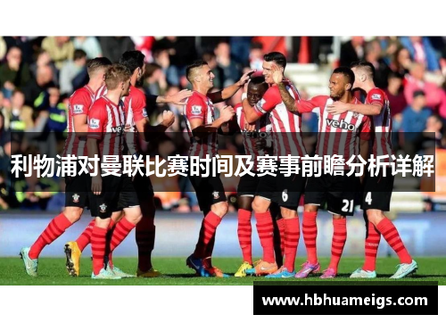 利物浦对曼联比赛时间及赛事前瞻分析详解