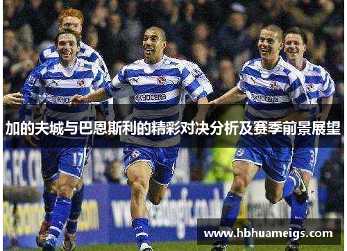 加的夫城与巴恩斯利的精彩对决分析及赛季前景展望