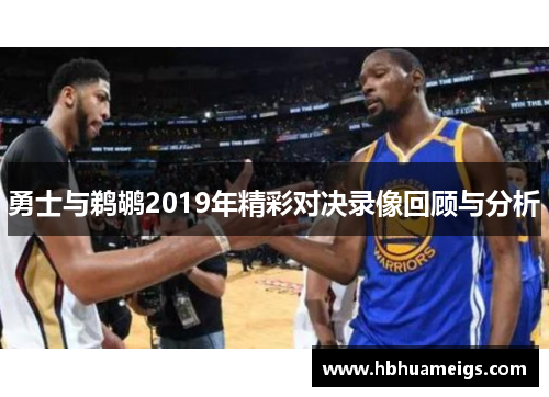 勇士与鹈鹕2019年精彩对决录像回顾与分析