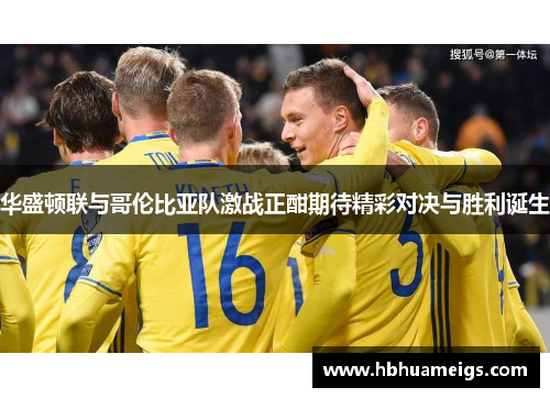 华盛顿联与哥伦比亚队激战正酣期待精彩对决与胜利诞生