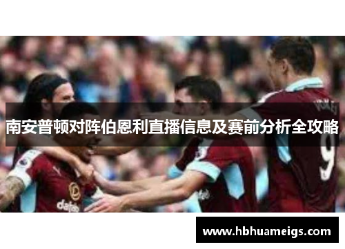 南安普顿对阵伯恩利直播信息及赛前分析全攻略