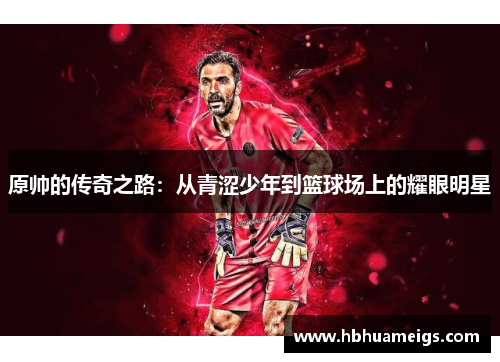 原帅的传奇之路：从青涩少年到篮球场上的耀眼明星