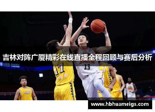 吉林对阵广厦精彩在线直播全程回顾与赛后分析