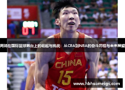 周琦在国际篮球舞台上的崛起与挑战：从CBA到NBA的奋斗历程与未来展望