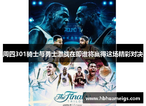 周四301骑士与勇士激战在即谁将赢得这场精彩对决
