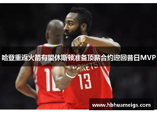 哈登重返火箭有望休斯顿准备顶薪合约迎回昔日MVP