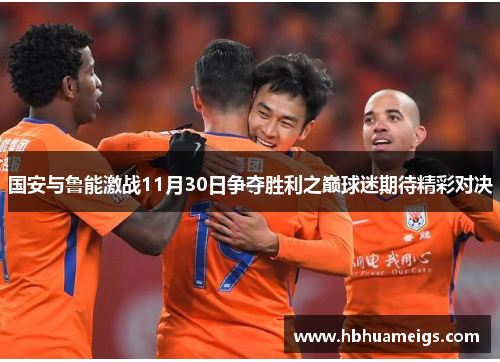 国安与鲁能激战11月30日争夺胜利之巅球迷期待精彩对决