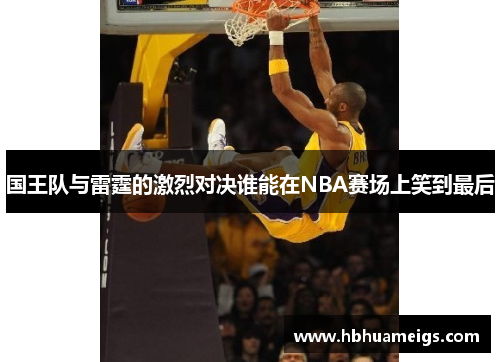 国王队与雷霆的激烈对决谁能在NBA赛场上笑到最后
