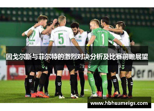 因戈尔斯与菲尔特的激烈对决分析及比赛前瞻展望