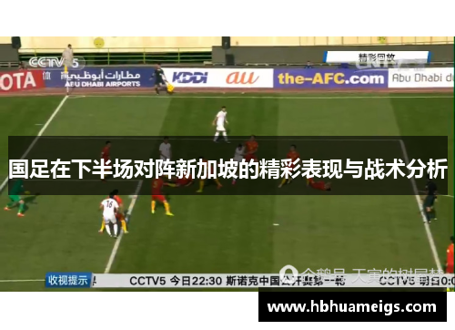国足在下半场对阵新加坡的精彩表现与战术分析