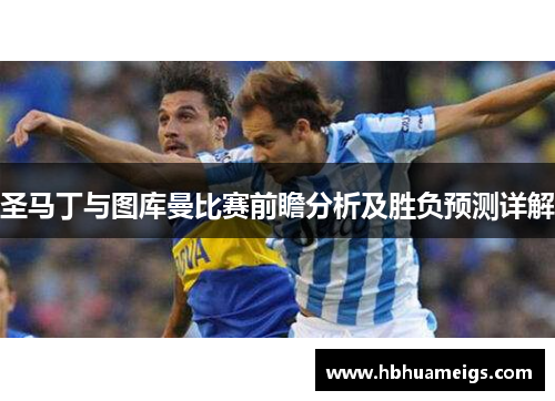 圣马丁与图库曼比赛前瞻分析及胜负预测详解