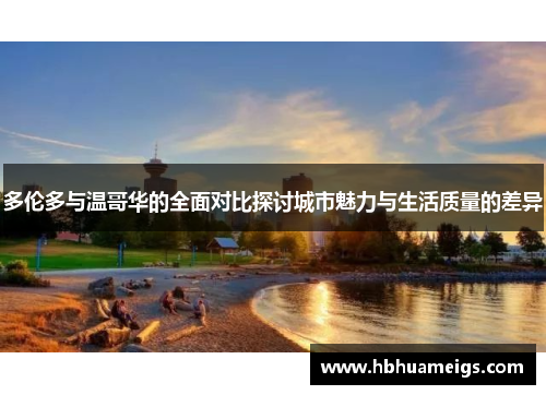 多伦多与温哥华的全面对比探讨城市魅力与生活质量的差异