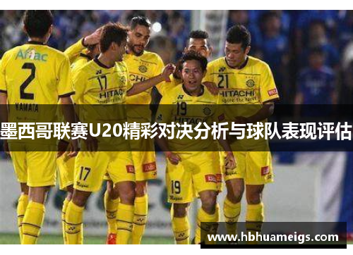 墨西哥联赛U20精彩对决分析与球队表现评估