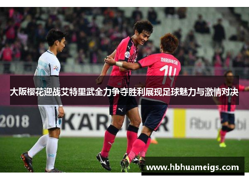 大阪樱花迎战艾特里武全力争夺胜利展现足球魅力与激情对决