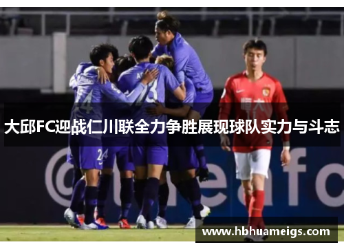 大邱FC迎战仁川联全力争胜展现球队实力与斗志
