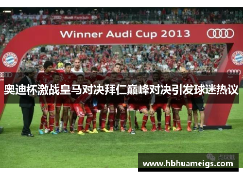 奥迪杯激战皇马对决拜仁巅峰对决引发球迷热议