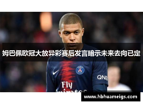 姆巴佩欧冠大放异彩赛后发言暗示未来去向已定