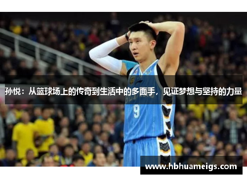 孙悦：从篮球场上的传奇到生活中的多面手，见证梦想与坚持的力量