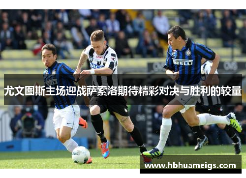 尤文图斯主场迎战萨索洛期待精彩对决与胜利的较量