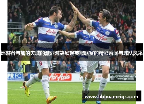 巡游者与加的夫城的激烈对决展现英冠联赛的精彩瞬间与球队风采