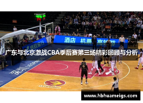 广东与北京激战CBA季后赛第三场精彩回顾与分析