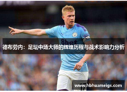 德布劳内：足坛中场大师的辉煌历程与战术影响力分析